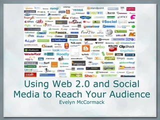 Using Web 2.0 and Social Media to Reach Your Audience Evelyn McCormack 