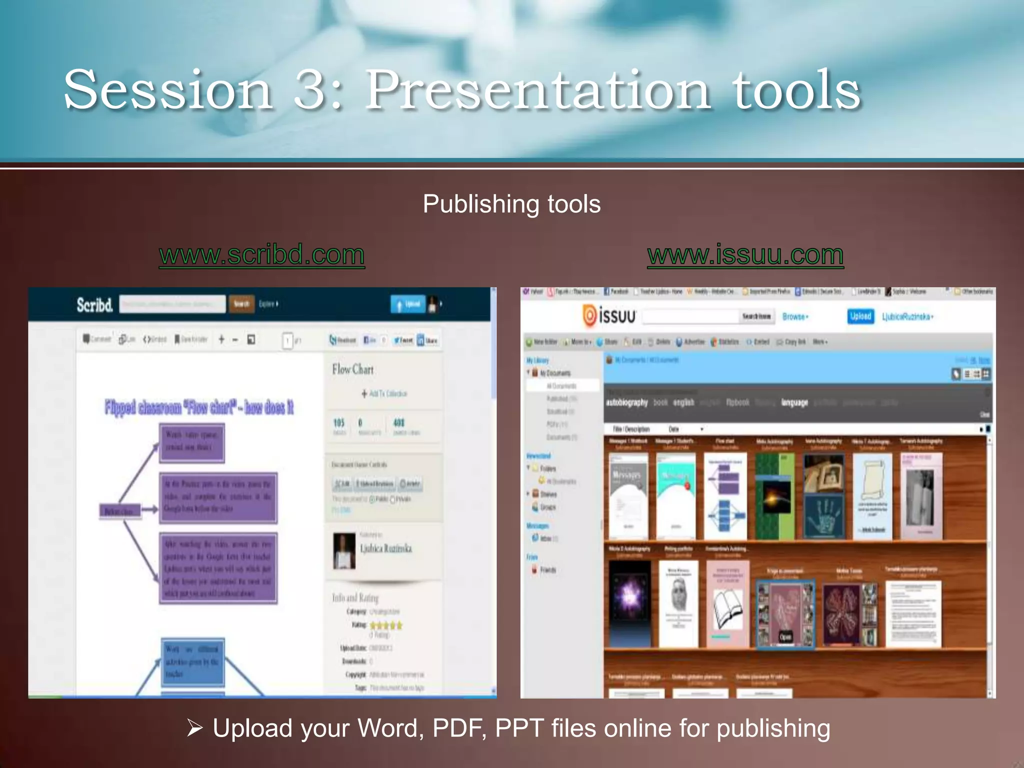 Session 3: Presentation tools
                        Publishing tools




     Upload your Word, PDF, PPT files online for publishing
 