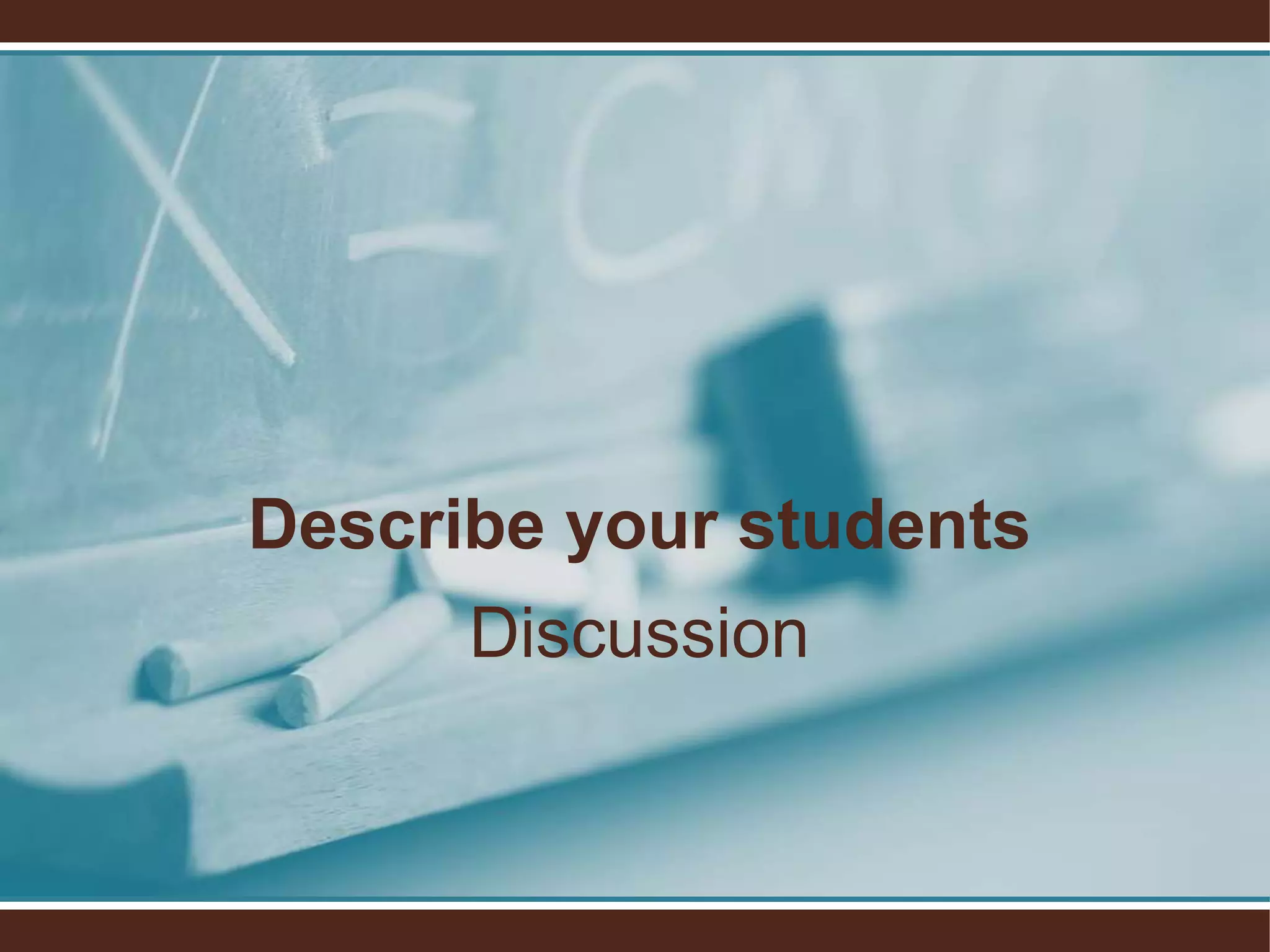 Describe your students
      Discussion
 
