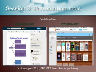 Session 3: Presentation tools
                        Publishing tools




     Upload your Word, PDF, PPT files online for publishing
 