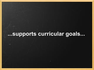 ...supports curricular goals...
 