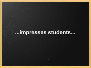 ...impresses students...
 