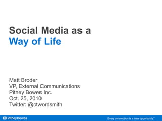 Social Media as a Way of Life Matt Broder VP, External Communications Pitney Bowes Inc. Oct. 25, 2010 Twitter: @ctwordsmith 
