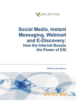 Social Media, Instant
Messaging, Webmail
   and E-Discovery:
  How the Internet Boosts
         the Power of ESI



              Written by Vere Software
 