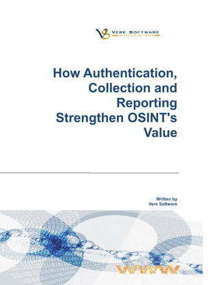 How Authentication,
     Collection and
          Reporting
Strengthen OSINT's
              Value



                 Written by
              Vere Software
 