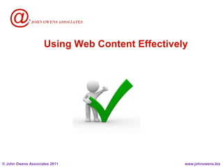 Using Web Content Effectively ©  John Owens Associates 2011 www.johnowens.biz 