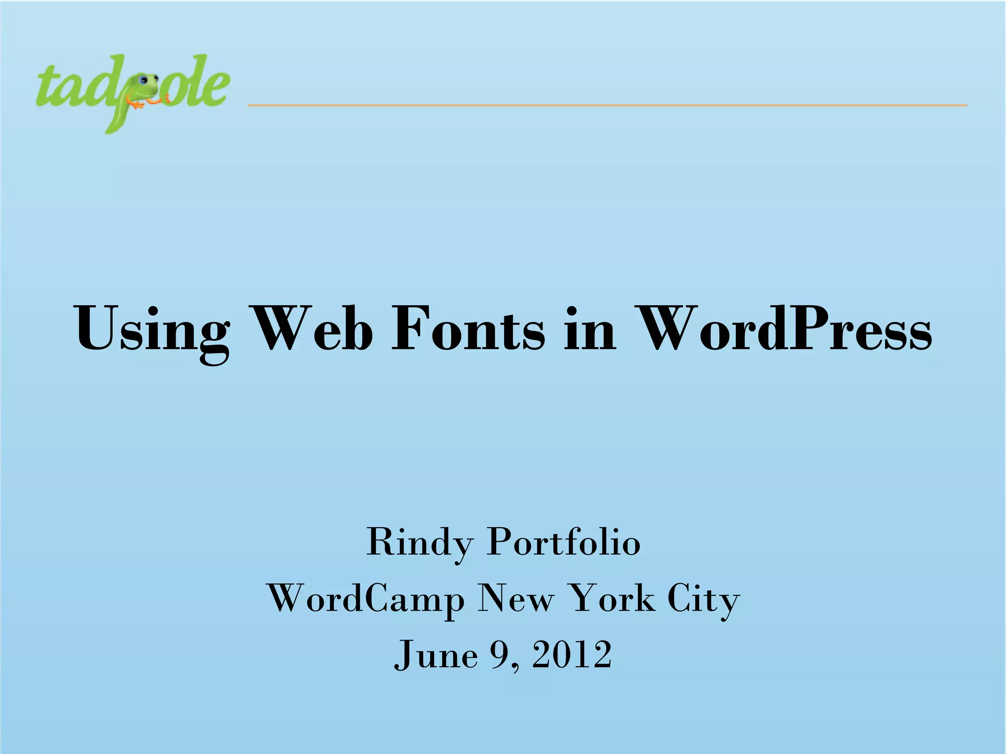 Using Web Fonts in WordPress


          Rindy Portfolio
      WordCamp New York City
           June 9, 2012
 