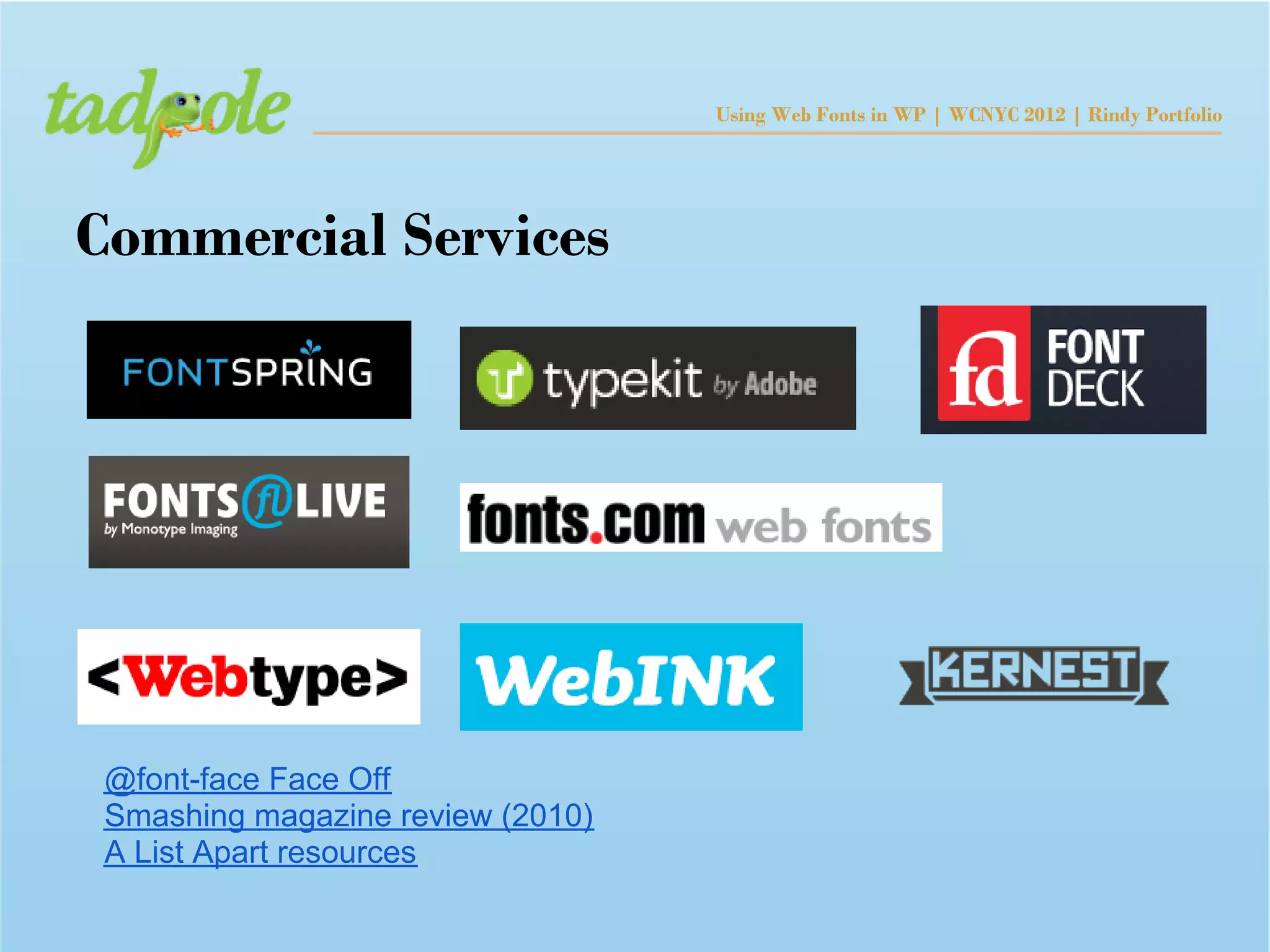 Using Web Fonts in WP | WCNYC 2012 | Rindy Portfolio




Commercial Services




 @font-face Face Off
 Smashing magazine review (2010)
 A List Apart resources
 