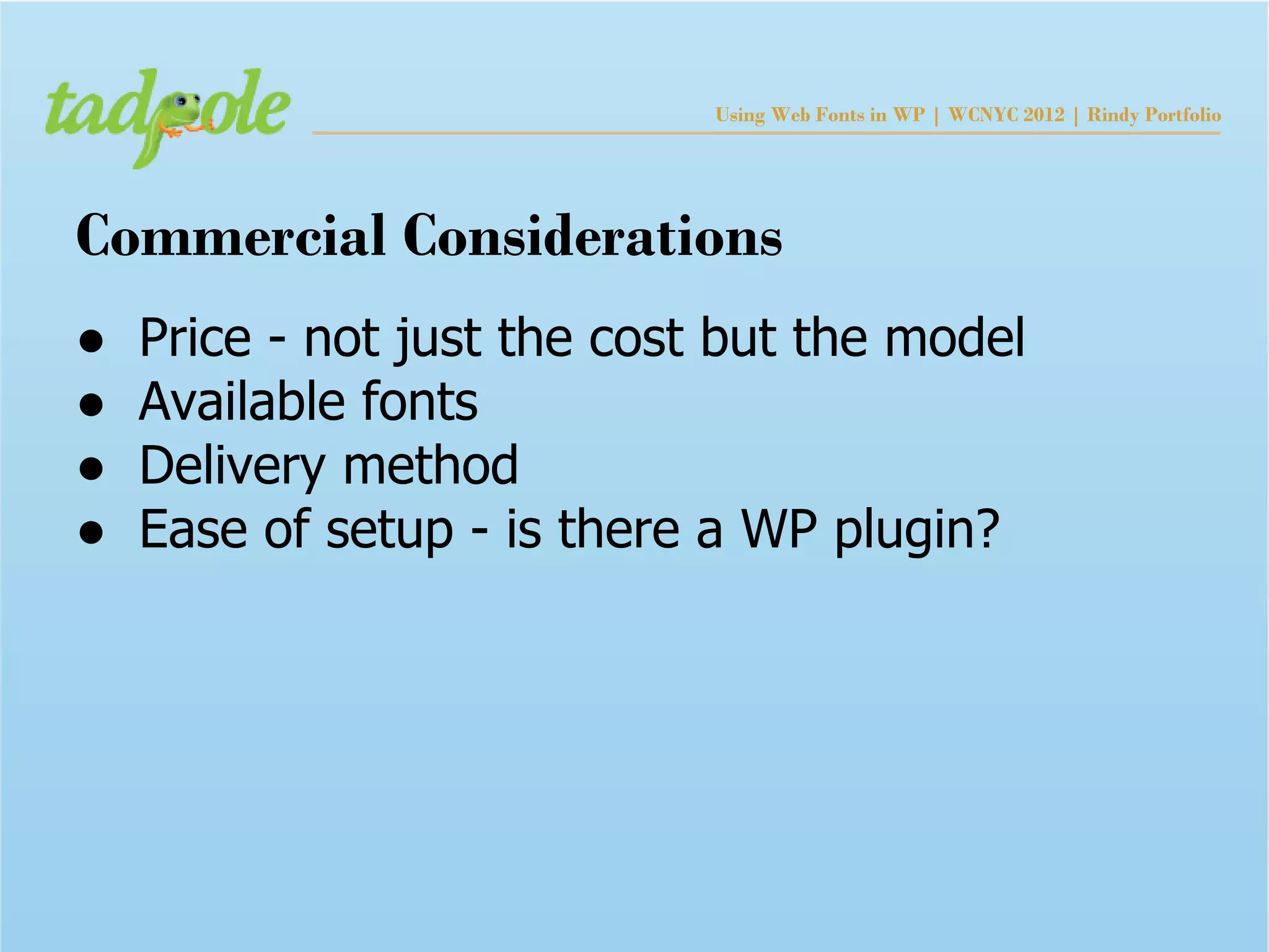 Using Web Fonts in WP | WCNYC 2012 | Rindy Portfolio




Commercial Considerations
●   Price - not just the cost but the model
●   Available fonts
●   Delivery method
●   Ease of setup - is there a WP plugin?
 