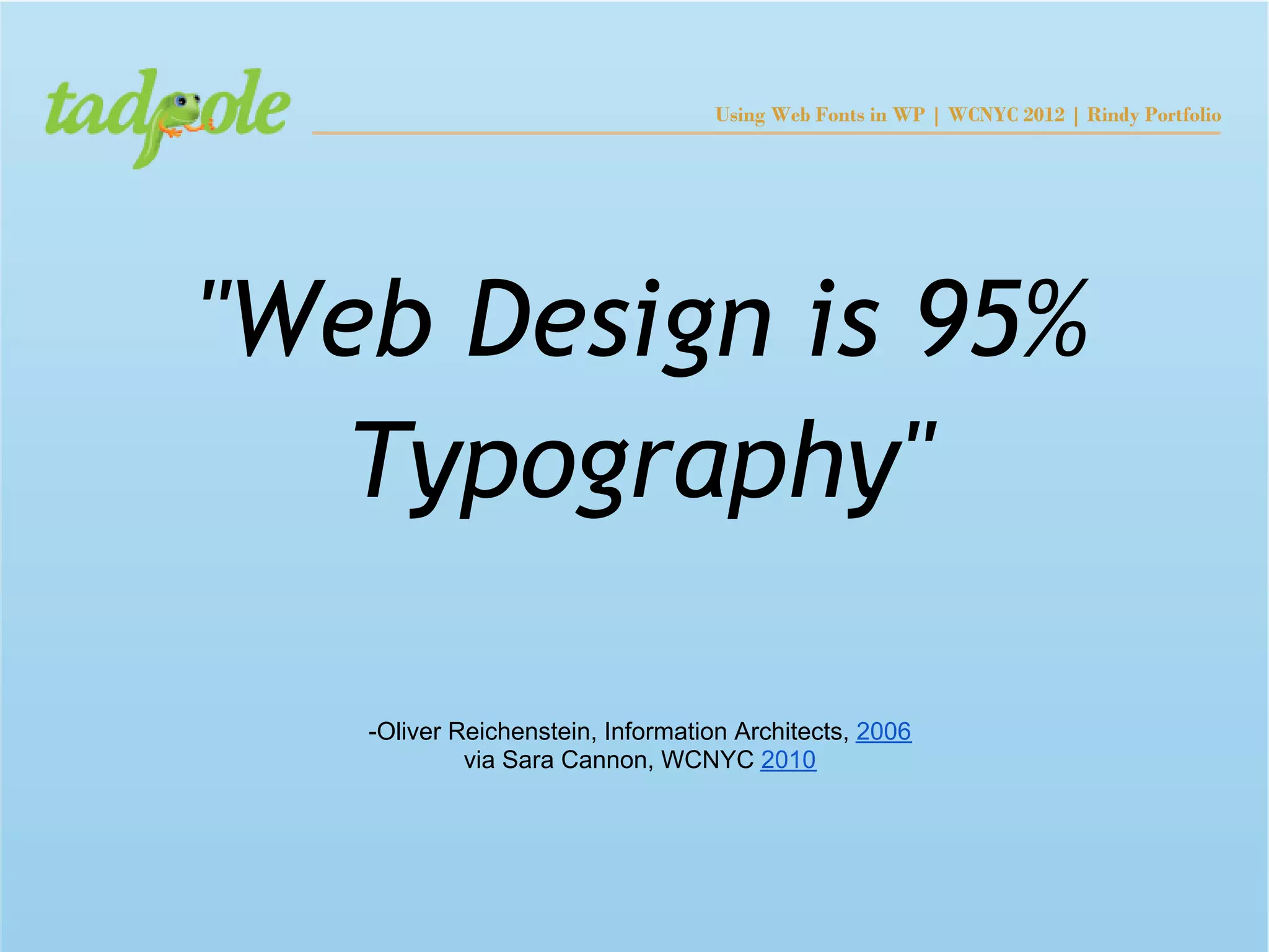 Using Web Fonts in WP | WCNYC 2012 | Rindy Portfolio




"Web Design is 95%
   Typography"

   -Oliver Reichenstein, Information Architects, 2006
            via Sara Cannon, WCNYC 2010
 
