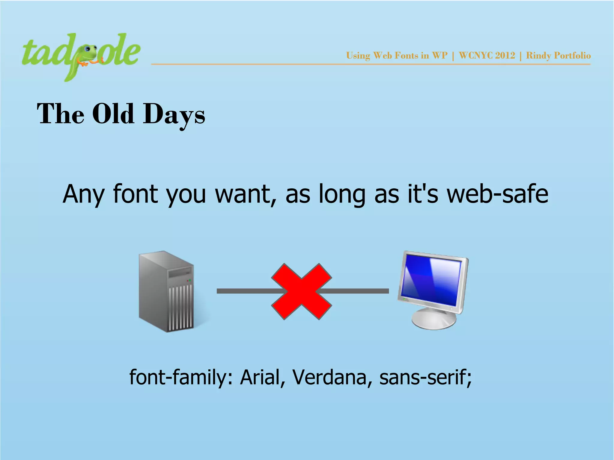 Using Web Fonts in WP | WCNYC 2012 | Rindy Portfolio




The Old Days

 Any font you want, as long as it's web-safe




      font-family: Arial, Verdana, sans-serif;
 