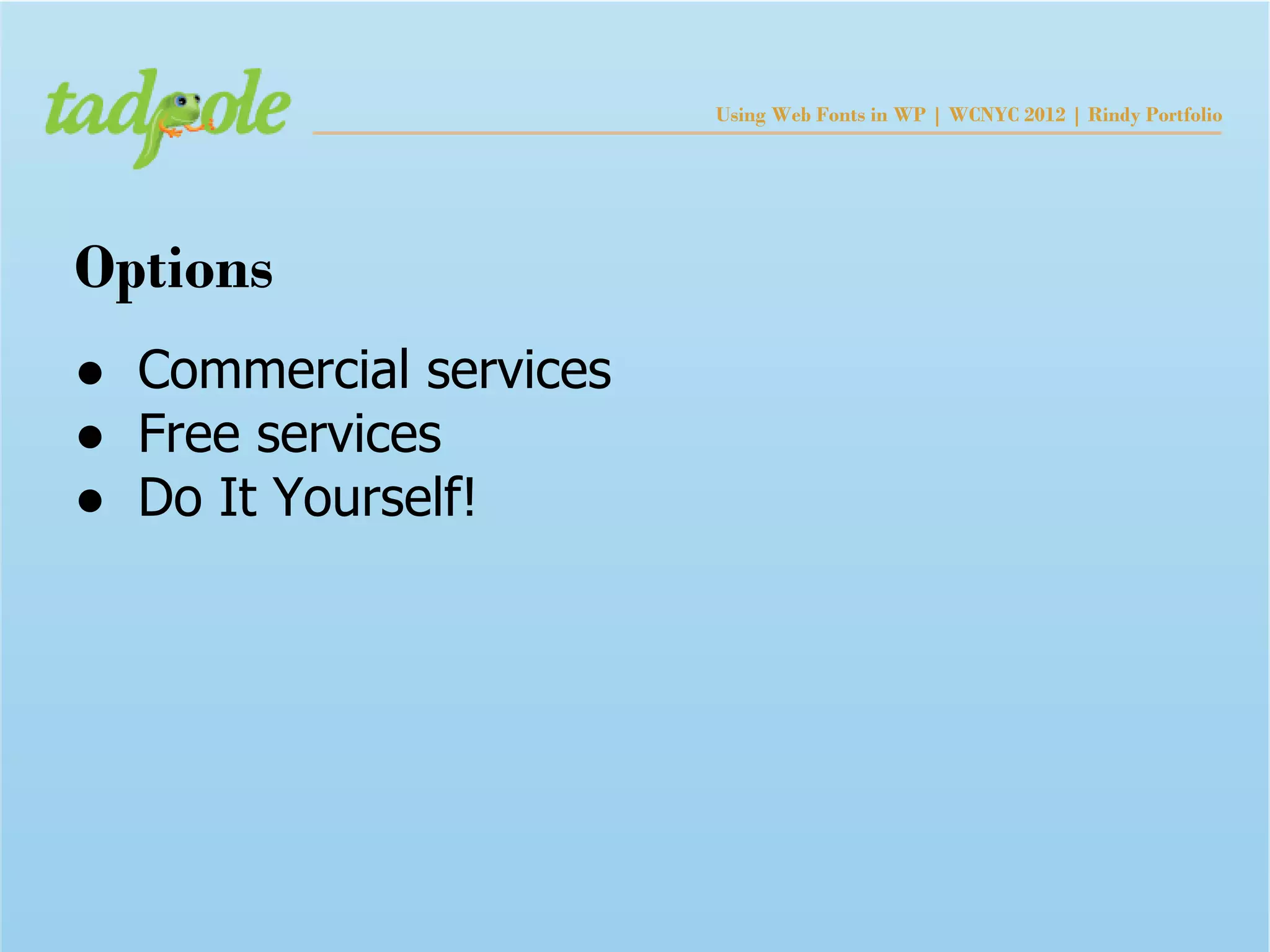 Using Web Fonts in WP | WCNYC 2012 | Rindy Portfolio




Options
● Commercial services
● Free services
● Do It Yourself!
 