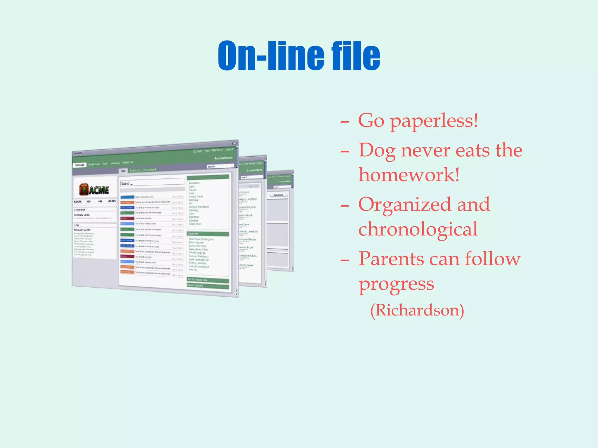 On-line file Go paperless!  Dog never eats the homework!  Organized and chronological Parents can follow progress (Richardson) 