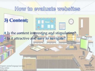 Is the content interesting and stimulating?
Is it attractive and easy to navigate?
 
