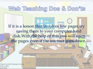 If it is a lesson that involves few pages try
      saving them to your computer hard
   disk.With the help of this,you will open
  the pages even if the internet goes down.
 