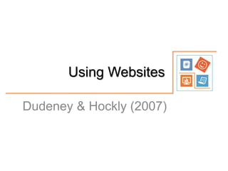 Using Websites
Dudeney & Hockly (2007)
 