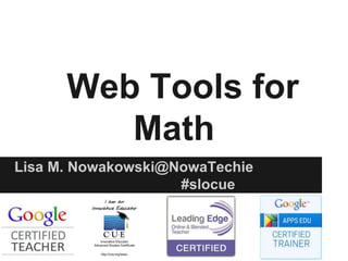 Web Tools for
Math
Lisa M. Nowakowski@NowaTechie
#slocue
 