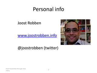 Personal infoJoost Robbenwww.joostrobben.info@joostrobben (twitter)Insert footertext through View menu2
