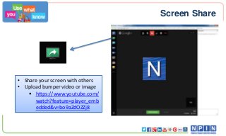 Screen Share

• Share your screen with others
• Upload bumper video or image
 https://www.youtube.com/
watch?feature=player_emb
edded&v=bo9aZdOZZj8

 