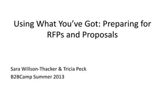 Copyright © 2013 AirWatch, LLC. All rights reserved. Proprietary & Confidential.
Using What You’ve Got: Preparing for
RFPs and Proposals
Sara Willson-Thacker & Tricia Peck
B2BCamp Summer 2013
 