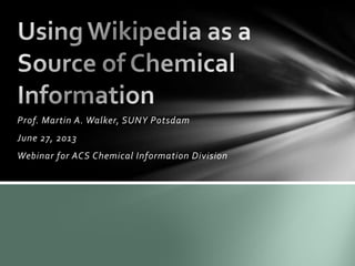 Prof. Martin A. Walker, SUNY Potsdam
June 27, 2013
Webinar for ACS Chemical Information Division
 