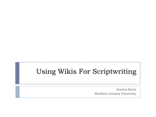 Using Wikis For Scriptwriting Jessica Davis Northern Arizona University 