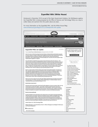 11
Using Wikis in Government: A Guide for Public Managers
www.businessofgovernment.org
ExpertNet Wiki (White House)
Introduced in December 2010 as part of the Open Government Initiative, the WikiSpaces applica-
tion ExpertNet Wiki is being proposed by the Office of Science and Technology Policy as a way to
collect ideas and opinions from the public about any topic.
For more information on the ExpertNet Wiki, visit the White House Blog:
www.whitehouse.gov/blog/2010/12/29/expertnet-wiki-update
 