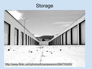 Storage http://www.flickr.com/photos/bryanpearson/564703455/ 