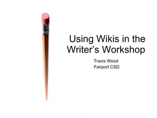 Travis Wood  Fairport CSD Using Wikis in the Writing Workshop  