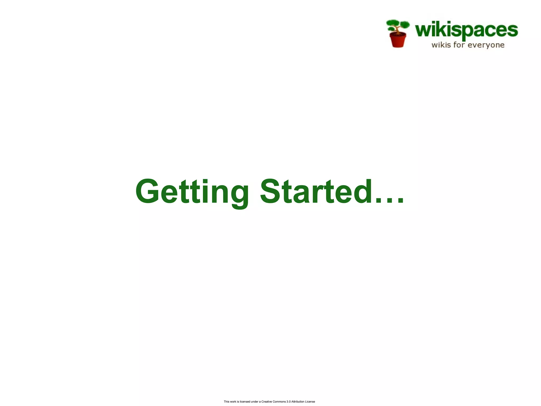 This work is licensed under a Creative Commons 3.0 Attribution License
Getting Started…
 