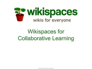 This work is licensed under a Creative Commons 3.0 Attribution License
Wikispaces for
Collaborative Learning
 