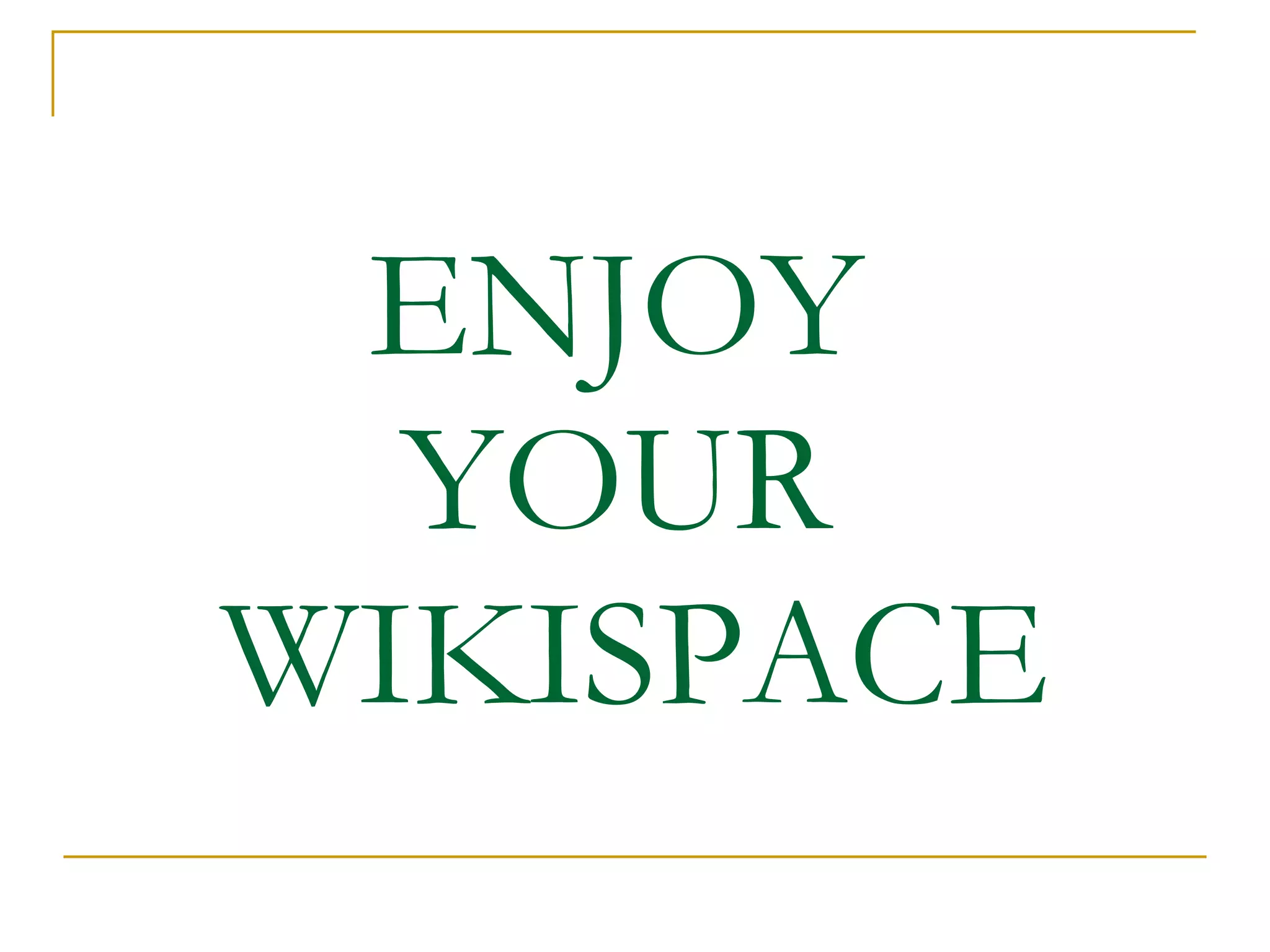 ENJOY  YOUR  WIKISPACE 