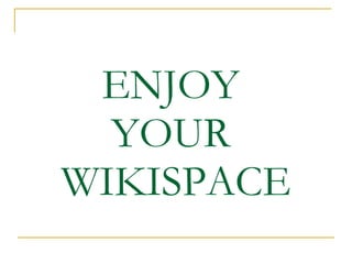 ENJOY  YOUR  WIKISPACE 