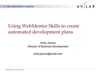 Using WebMentor Skills to create automated development plans Andy Jaynes Director of Business Development [email_address] 