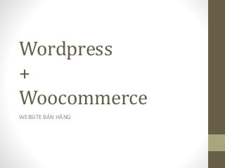 Wordpress
+
Woocommerce
WEBSITE BÁN HÀNG
 