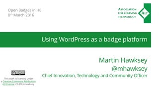 Using WordPress as a badge platform
Martin Hawksey
@mhawksey
Chief Innovation, Technology and Community Officer
Open Badges in HE
8th March 2016
This work is licensed under
a Creative Commons Attribution
4.0 License. CC-BY mhawksey
 