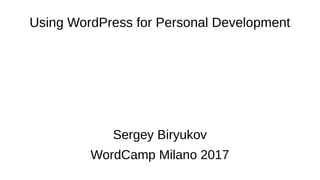 Using WordPress for Personal Development
Sergey Biryukov
WordCamp Milano 2017
 