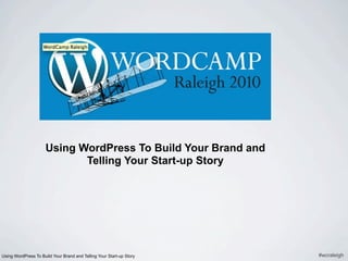 Using WordPress To Build Your Brand and
                             Telling Your Start-up Story




Using WordPress To Build Your Brand and Telling Your Start-up Story   #wcraleigh
 