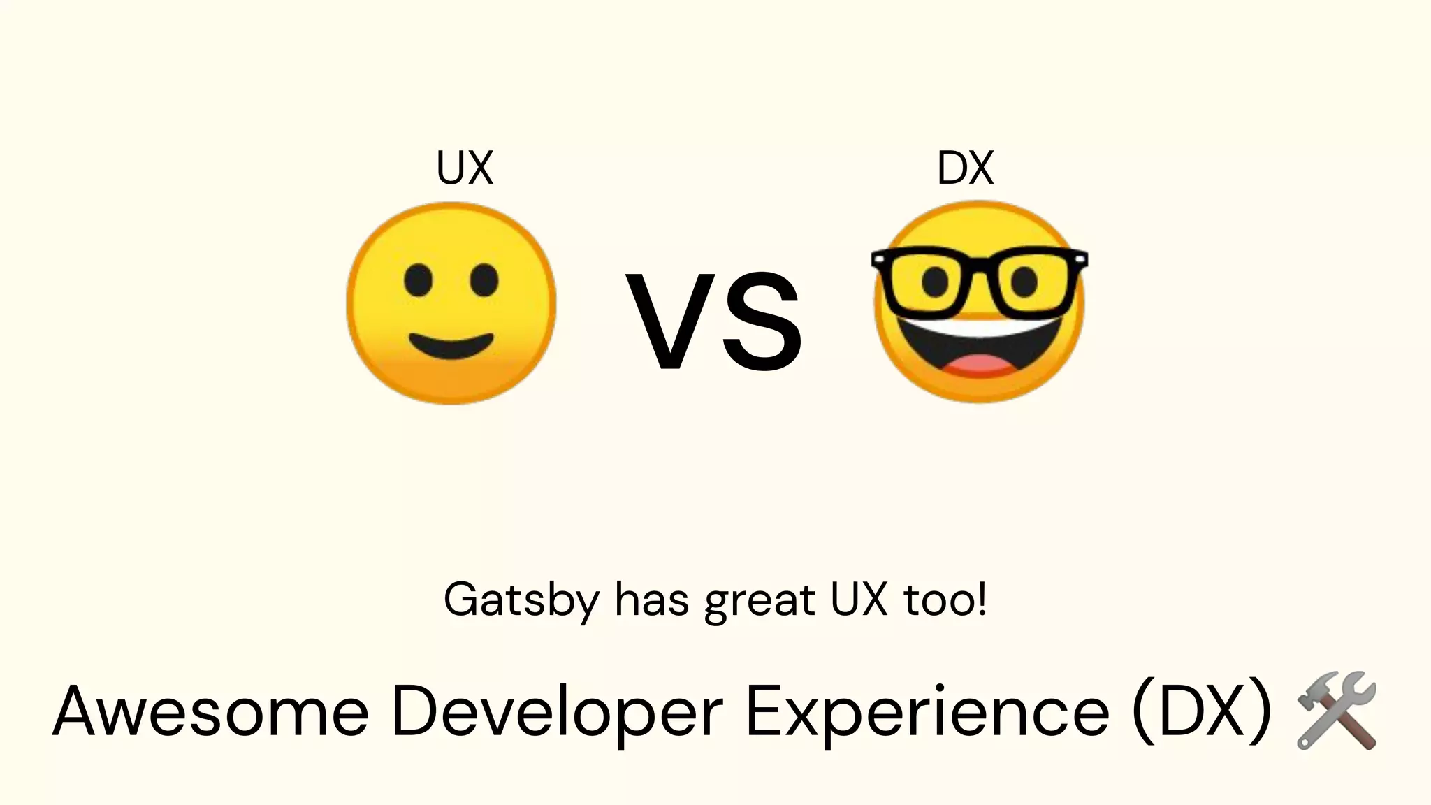 Awesome Developer Experience (DX) 🛠
Gatsby has great UX too!
🙂 vs 🤓
UX DX
 