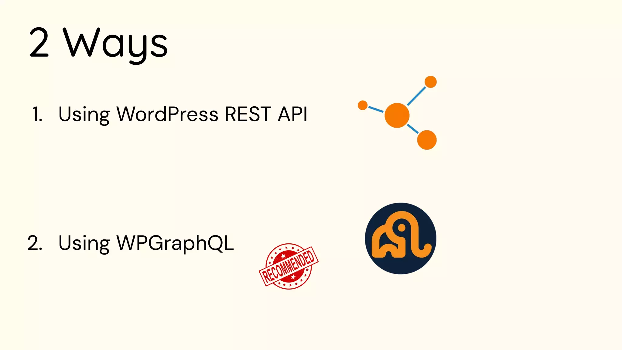 2 Ways
1. Using WordPress REST API
2. Using WPGraphQL
 