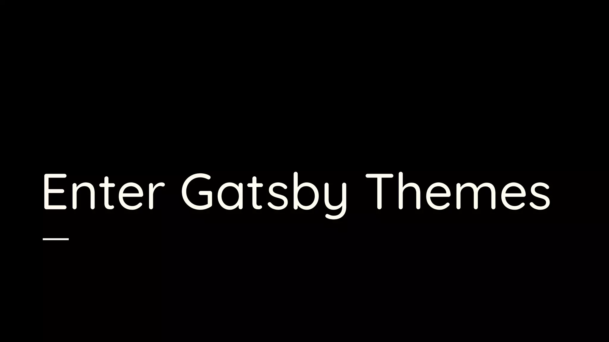 Enter Gatsby Themes
 