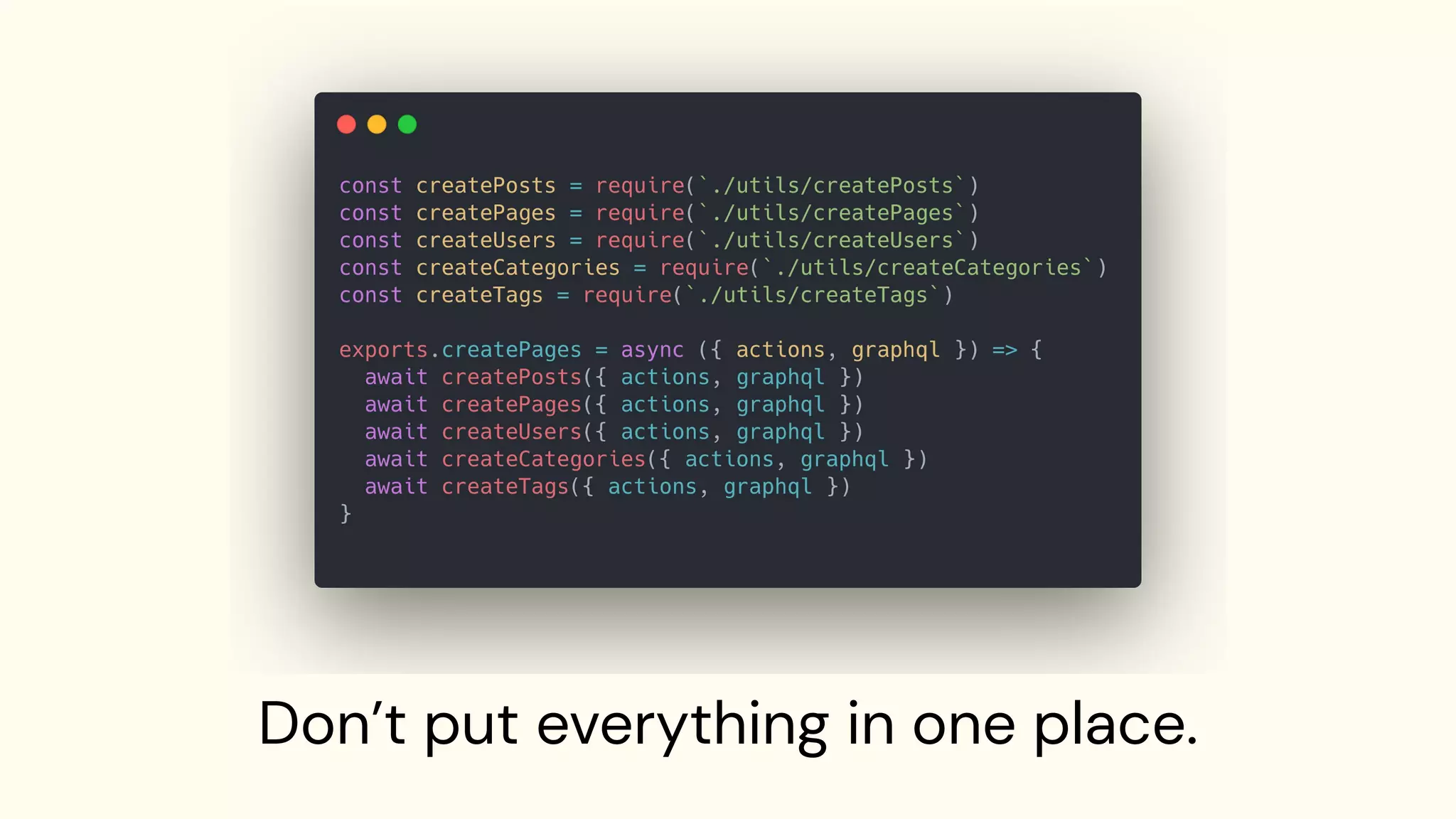 Don’t put everything in one place.
 