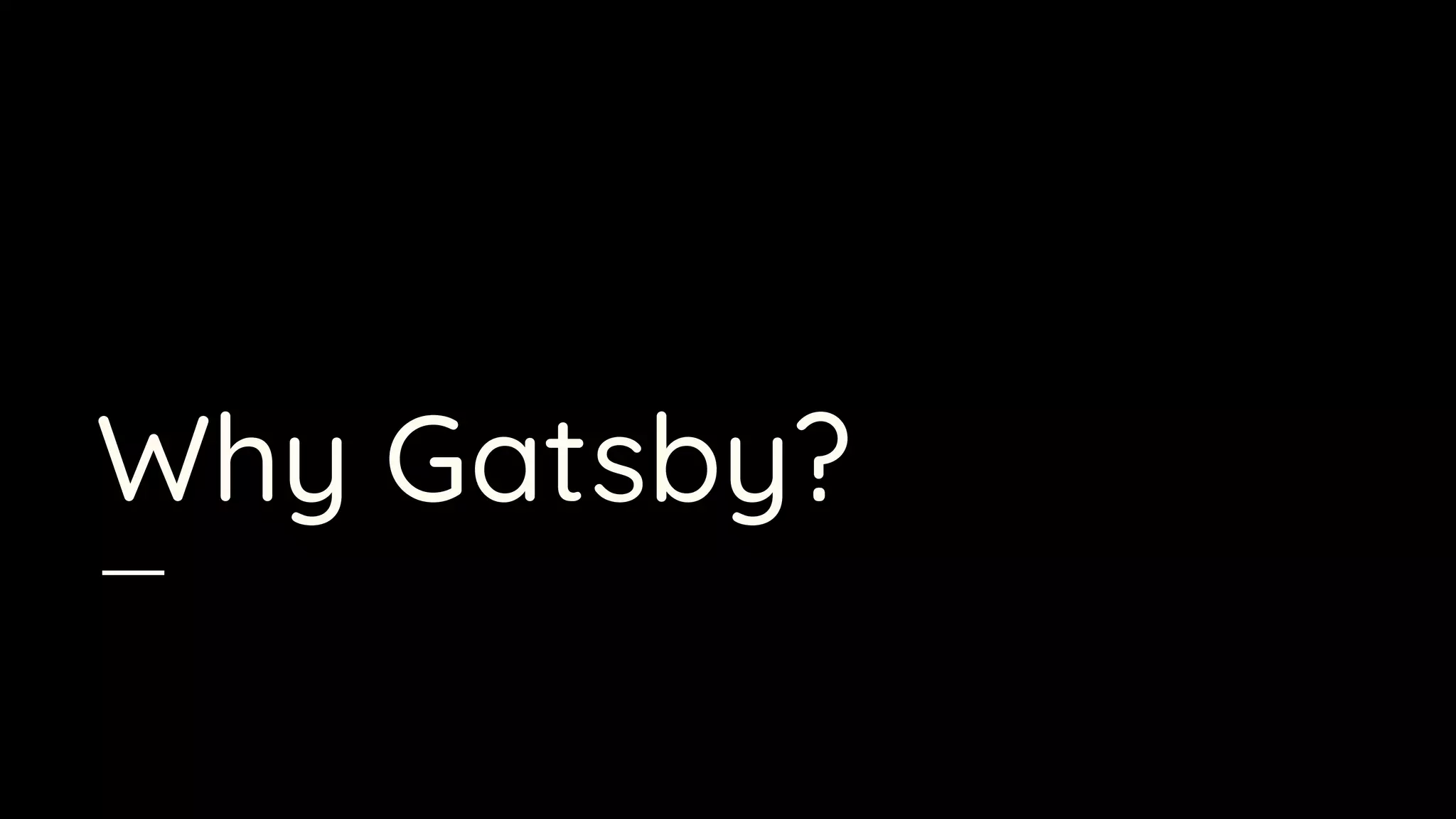 Why Gatsby?
 