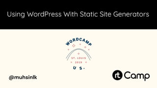 @muhsinlk
Using WordPress With Static Site Generators
 