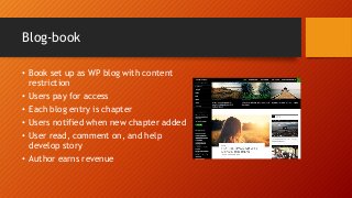 Blog-book 
• Book set up as WP blog with content 
restriction 
• Users pay for access 
• Each blog entry is chapter 
• Use...