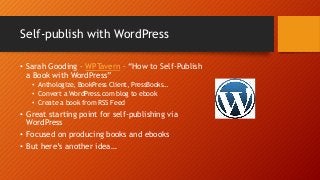 Self-publish with WordPress 
• Sarah Gooding – WPTavern – “How to Self-Publish 
a Book with WordPress” 
• Anthologize, Boo...