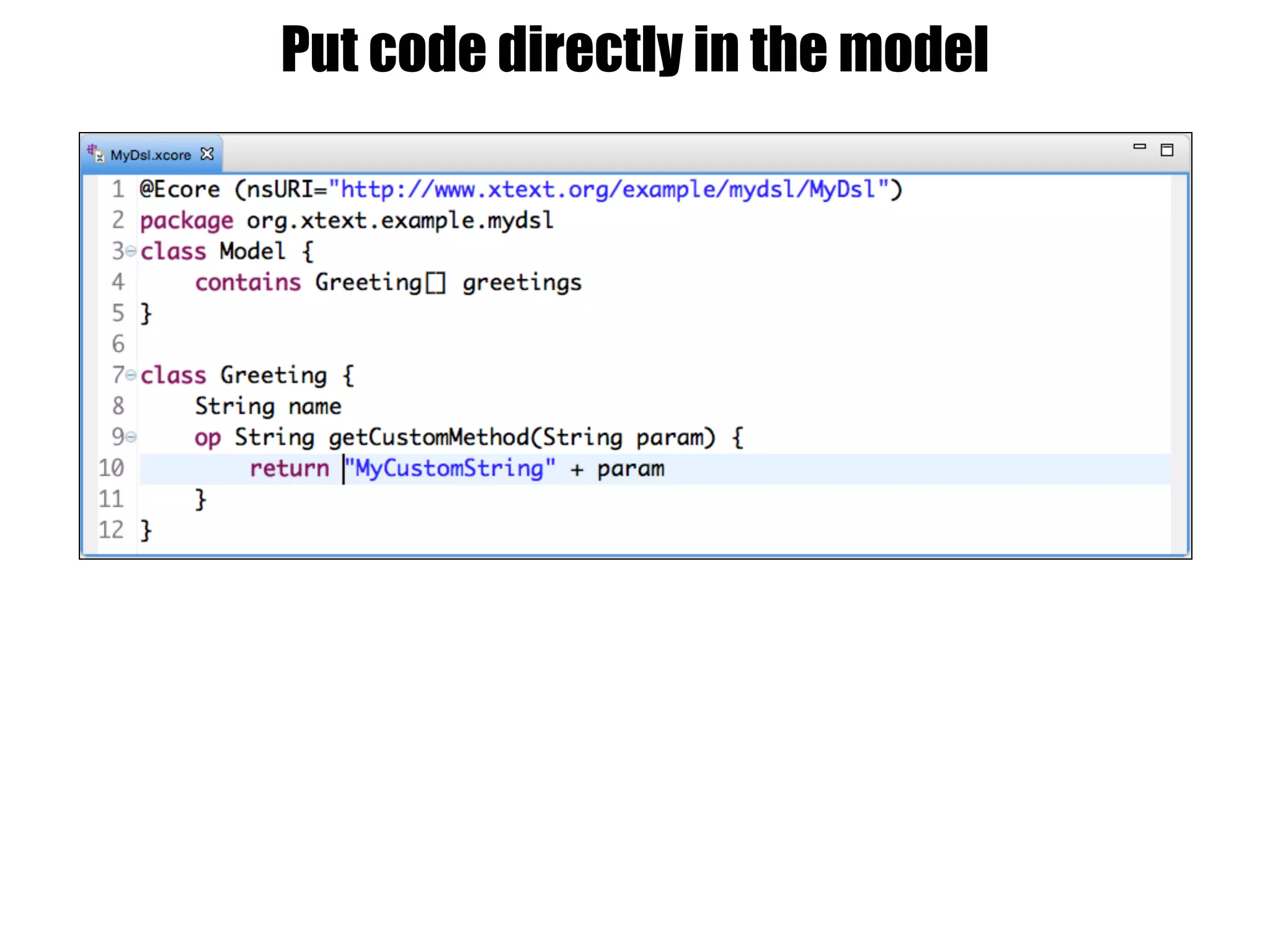 Put code directly in the model
 