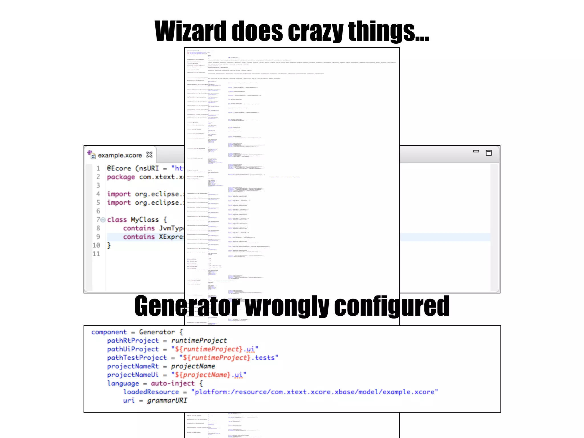 Wizard does crazy things…// automatically generated by Xtext
grammar org.xtext.example.mydsl.MyDsl with org.eclipse.xtext.common.Terminals
import "http://www.xtext.org/example/xbase"
import "http://www.eclipse.org/xtext/common/JavaVMTypes" as types
import "http://www.eclipse.org/xtext/xbase/Xbase" as xbase
import "http://www.eclipse.org/emf/2002/Ecore" as ecore
MyClass returns MyClass:
{MyClass}
'MyClass'
'{'
('ref' ref=JvmTypeReference)?
('body' body=XBlockExpression)?
'}';
JvmTypeReference returns types::JvmTypeReference:
JvmParameterizedTypeReference_Impl | JvmGenericArrayTypeReference | JvmWildcardTypeReference | JvmAnyTypeReference | JvmMultiTypeReference | JvmDelegateTypeReference | JvmSynonymTypeReference | JvmUnknownTypeReference | JvmInnerTypeReference;
XExpression returns xbase::XExpression:
XIfExpression | XSwitchExpression | XBlockExpression | XVariableDeclaration | XMemberFeatureCall | XFeatureCall | XConstructorCall | XBooleanLiteral | XNullLiteral | XNumberLiteral | XStringLiteral | XListLiteral | XSetLiteral | XClosure | XCastedExpression | XBinaryOperation | XUnaryOperation | XPostfixOperation | XForLoopExpression | XBasicForLoopExpression | XDoWhileExpression | XWhileExpression | XTypeLiteral | XInstanceOfExpression | XThrowExpression | XTryCatchFinallyExpression | XAssignment | XReturnExpression | XSynchronizedExpression;
JvmType returns types::JvmType:
JvmVoid | JvmPrimitiveType | JvmArrayType | JvmTypeParameter | JvmAnnotationType | JvmEnumerationType | JvmGenericType;
JvmTypeConstraint returns types::JvmTypeConstraint:
JvmUpperBound | JvmLowerBound;
JvmParameterizedTypeReference returns types::JvmParameterizedTypeReference:
JvmParameterizedTypeReference_Impl | JvmInnerTypeReference;
JvmMember returns types::JvmMember:
JvmAnnotationType | JvmEnumerationType | JvmEnumerationLiteral | JvmGenericType | JvmField_Impl | JvmConstructor | JvmOperation;
JvmAnnotationValue returns types::JvmAnnotationValue:
JvmIntAnnotationValue | JvmBooleanAnnotationValue | JvmByteAnnotationValue | JvmShortAnnotationValue | JvmLongAnnotationValue | JvmDoubleAnnotationValue | JvmFloatAnnotationValue | JvmCharAnnotationValue | JvmStringAnnotationValue | JvmTypeAnnotationValue | JvmAnnotationAnnotationValue | JvmEnumAnnotationValue | JvmCustomAnnotationValue;
JvmIdentifiableElement returns types::JvmIdentifiableElement:
JvmVoid | JvmPrimitiveType | JvmArrayType | JvmTypeParameter | JvmAnnotationType | JvmEnumerationType | JvmEnumerationLiteral | JvmGenericType | JvmField_Impl | JvmConstructor | JvmOperation | JvmFormalParameter;
XBlockExpression returns xbase::XBlockExpression:
{xbase::XBlockExpression}
'XBlockExpression'
'{'
('expressions' '{' expressions+=XExpression ( "," expressions+=XExpression)* '}' )?
'}';
JvmParameterizedTypeReference_Impl returns types::JvmParameterizedTypeReference:
{types::JvmParameterizedTypeReference}
'JvmParameterizedTypeReference'
'{'
('type' type=[types::JvmType|EString])?
('arguments' '{' arguments+=JvmTypeReference ( "," arguments+=JvmTypeReference)* '}' )?
'}';
JvmGenericArrayTypeReference returns types::JvmGenericArrayTypeReference:
{types::JvmGenericArrayTypeReference}
'JvmGenericArrayTypeReference'
'{'
('componentType' componentType=JvmTypeReference)?
'}';
JvmWildcardTypeReference returns types::JvmWildcardTypeReference:
{types::JvmWildcardTypeReference}
'JvmWildcardTypeReference'
'{'
('constraints' '{' constraints+=JvmTypeConstraint ( "," constraints+=JvmTypeConstraint)* '}' )?
'}';
JvmAnyTypeReference returns types::JvmAnyTypeReference:
{types::JvmAnyTypeReference}
'JvmAnyTypeReference'
'{'
('type' type=[types::JvmType|EString])?
'}';
JvmMultiTypeReference returns types::JvmMultiTypeReference:
{types::JvmMultiTypeReference}
'JvmMultiTypeReference'
'{'
('type' type=[types::JvmType|EString])?
('references' '{' references+=JvmTypeReference ( "," references+=JvmTypeReference)* '}' )?
'}';
JvmDelegateTypeReference returns types::JvmDelegateTypeReference:
{types::JvmDelegateTypeReference}
'JvmDelegateTypeReference'
'{'
('delegate' delegate=[types::JvmTypeReference|EString])?
'}';
JvmSynonymTypeReference returns types::JvmSynonymTypeReference:
{types::JvmSynonymTypeReference}
'JvmSynonymTypeReference'
'{'
('type' type=[types::JvmType|EString])?
('references' '{' references+=JvmTypeReference ( "," references+=JvmTypeReference)* '}' )?
'}';
JvmUnknownTypeReference returns types::JvmUnknownTypeReference:
{types::JvmUnknownTypeReference}
'JvmUnknownTypeReference'
;
JvmInnerTypeReference returns types::JvmInnerTypeReference:
{types::JvmInnerTypeReference}
'JvmInnerTypeReference'
'{'
('type' type=[types::JvmType|EString])?
('arguments' '{' arguments+=JvmTypeReference ( "," arguments+=JvmTypeReference)* '}' )?
('outer' outer=JvmParameterizedTypeReference)?
'}';
JvmVoid returns types::JvmVoid:
{types::JvmVoid}
'JvmVoid'
;
JvmPrimitiveType returns types::JvmPrimitiveType:
{types::JvmPrimitiveType}
'JvmPrimitiveType'
'{'
('simpleName' simpleName=EString)?
('arrayType' arrayType=JvmArrayType)?
'}';
JvmArrayType returns types::JvmArrayType:
{types::JvmArrayType}
'JvmArrayType'
'{'
('arrayType' arrayType=JvmArrayType)?
'}';
JvmTypeParameter returns types::JvmTypeParameter:
{types::JvmTypeParameter}
'JvmTypeParameter'
name=EString
'{'
('arrayType' arrayType=JvmArrayType)?
('constraints' '{' constraints+=JvmTypeConstraint ( "," constraints+=JvmTypeConstraint)* '}' )?
'}';
JvmAnnotationType returns types::JvmAnnotationType:
{types::JvmAnnotationType}
(deprecated?='deprecated')?
(abstract?='abstract')?
(static?='static')?
(final?='final')?
'JvmAnnotationType'
'{'
('visibility' visibility=JvmVisibility)?
('simpleName' simpleName=EString)?
('packageName' packageName=EString)?
('annotations' '{' annotations+=JvmAnnotationReference ( "," annotations+=JvmAnnotationReference)* '}' )?
('arrayType' arrayType=JvmArrayType)?
('superTypes' '{' superTypes+=JvmTypeReference ( "," superTypes+=JvmTypeReference)* '}' )?
('members' '{' members+=JvmMember ( "," members+=JvmMember)* '}' )?
'}';
JvmEnumerationType returns types::JvmEnumerationType:
{types::JvmEnumerationType}
(deprecated?='deprecated')?
(abstract?='abstract')?
(static?='static')?
(final?='final')?
'JvmEnumerationType'
'{'
('visibility' visibility=JvmVisibility)?
('simpleName' simpleName=EString)?
('packageName' packageName=EString)?
('annotations' '{' annotations+=JvmAnnotationReference ( "," annotations+=JvmAnnotationReference)* '}' )?
('arrayType' arrayType=JvmArrayType)?
('superTypes' '{' superTypes+=JvmTypeReference ( "," superTypes+=JvmTypeReference)* '}' )?
('members' '{' members+=JvmMember ( "," members+=JvmMember)* '}' )?
'}';
JvmGenericType returns types::JvmGenericType:
{types::JvmGenericType}
(deprecated?='deprecated')?
(abstract?='abstract')?
(static?='static')?
(final?='final')?
(interface?='interface')?
(strictFloatingPoint?='strictFloatingPoint')?
(anonymous?='anonymous')?
'JvmGenericType'
'{'
('visibility' visibility=JvmVisibility)?
('simpleName' simpleName=EString)?
('packageName' packageName=EString)?
('annotations' '{' annotations+=JvmAnnotationReference ( "," annotations+=JvmAnnotationReference)* '}' )?
('arrayType' arrayType=JvmArrayType)?
('superTypes' '{' superTypes+=JvmTypeReference ( "," superTypes+=JvmTypeReference)* '}' )?
('members' '{' members+=JvmMember ( "," members+=JvmMember)* '}' )?
('typeParameters' '{' typeParameters+=JvmTypeParameter ( "," typeParameters+=JvmTypeParameter)* '}' )?
'}';
EString returns ecore::EString:
STRING | ID;
JvmAnnotationReference returns types::JvmAnnotationReference:
{types::JvmAnnotationReference}
'JvmAnnotationReference'
'{'
('annotation' annotation=[types::JvmAnnotationType|EString])?
('explicitValues' '{' explicitValues+=JvmAnnotationValue ( "," explicitValues+=JvmAnnotationValue)* '}' )?
'}';
enum JvmVisibility returns types::JvmVisibility:
DEFAULT = 'DEFAULT' | PRIVATE = 'PRIVATE' | PROTECTED = 'PROTECTED' | PUBLIC = 'PUBLIC';
EBoolean returns ecore::EBoolean:
'true' | 'false';
JvmOperation returns types::JvmOperation:
{types::JvmOperation}
(deprecated?='deprecated')?
(varArgs?='varArgs')?
(static?='static')?
(final?='final')?
(abstract?='abstract')?
(synchronized?='synchronized')?
(default?='default')?
(native?='native')?
(strictFloatingPoint?='strictFloatingPoint')?
'JvmOperation'
'{'
('visibility' visibility=JvmVisibility)?
('simpleName' simpleName=EString)?
('annotations' '{' annotations+=JvmAnnotationReference ( "," annotations+=JvmAnnotationReference)* '}' )?
('localClasses' '{' localClasses+=JvmGenericType ( "," localClasses+=JvmGenericType)* '}' )?
('typeParameters' '{' typeParameters+=JvmTypeParameter ( "," typeParameters+=JvmTypeParameter)* '}' )?
('parameters' '{' parameters+=JvmFormalParameter ( "," parameters+=JvmFormalParameter)* '}' )?
('exceptions' '{' exceptions+=JvmTypeReference ( "," exceptions+=JvmTypeReference)* '}' )?
('returnType' returnType=JvmTypeReference)?
('defaultValue' defaultValue=JvmAnnotationValue)?
'}';
JvmIntAnnotationValue returns types::JvmIntAnnotationValue:
{types::JvmIntAnnotationValue}
'JvmIntAnnotationValue'
'{'
('values' '{' values+=EInt ( "," values+=EInt)* '}' )?
('operation' operation=[types::JvmOperation|EString])?
'}';
JvmBooleanAnnotationValue returns types::JvmBooleanAnnotationValue:
{types::JvmBooleanAnnotationValue}
'JvmBooleanAnnotationValue'
'{'
('values' '{' values+=EBoolean ( "," values+=EBoolean)* '}' )?
('operation' operation=[types::JvmOperation|EString])?
'}';
JvmByteAnnotationValue returns types::JvmByteAnnotationValue:
{types::JvmByteAnnotationValue}
'JvmByteAnnotationValue'
'{'
('values' '{' values+=EByte ( "," values+=EByte)* '}' )?
('operation' operation=[types::JvmOperation|EString])?
'}';
JvmShortAnnotationValue returns types::JvmShortAnnotationValue:
{types::JvmShortAnnotationValue}
'JvmShortAnnotationValue'
'{'
('values' '{' values+=EShort ( "," values+=EShort)* '}' )?
('operation' operation=[types::JvmOperation|EString])?
'}';
JvmLongAnnotationValue returns types::JvmLongAnnotationValue:
{types::JvmLongAnnotationValue}
'JvmLongAnnotationValue'
'{'
('values' '{' values+=ELong ( "," values+=ELong)* '}' )?
('operation' operation=[types::JvmOperation|EString])?
'}';
JvmDoubleAnnotationValue returns types::JvmDoubleAnnotationValue:
{types::JvmDoubleAnnotationValue}
'JvmDoubleAnnotationValue'
'{'
('values' '{' values+=EDouble ( "," values+=EDouble)* '}' )?
('operation' operation=[types::JvmOperation|EString])?
'}';
JvmFloatAnnotationValue returns types::JvmFloatAnnotationValue:
{types::JvmFloatAnnotationValue}
'JvmFloatAnnotationValue'
'{'
('values' '{' values+=EFloat ( "," values+=EFloat)* '}' )?
('operation' operation=[types::JvmOperation|EString])?
'}';
JvmCharAnnotationValue returns types::JvmCharAnnotationValue:
{types::JvmCharAnnotationValue}
'JvmCharAnnotationValue'
'{'
('values' '{' values+=EChar ( "," values+=EChar)* '}' )?
('operation' operation=[types::JvmOperation|EString])?
'}';
JvmStringAnnotationValue returns types::JvmStringAnnotationValue:
{types::JvmStringAnnotationValue}
'JvmStringAnnotationValue'
'{'
('values' '{' values+=EString ( "," values+=EString)* '}' )?
('operation' operation=[types::JvmOperation|EString])?
'}';
JvmTypeAnnotationValue returns types::JvmTypeAnnotationValue:
{types::JvmTypeAnnotationValue}
'JvmTypeAnnotationValue'
'{'
('operation' operation=[types::JvmOperation|EString])?
('values' '{' values+=JvmTypeReference ( "," values+=JvmTypeReference)* '}' )?
'}';
JvmAnnotationAnnotationValue returns types::JvmAnnotationAnnotationValue:
{types::JvmAnnotationAnnotationValue}
'JvmAnnotationAnnotationValue'
'{'
('operation' operation=[types::JvmOperation|EString])?
('values' '{' values+=JvmAnnotationReference ( "," values+=JvmAnnotationReference)* '}' )?
'}';
JvmEnumAnnotationValue returns types::JvmEnumAnnotationValue:
{types::JvmEnumAnnotationValue}
'JvmEnumAnnotationValue'
'{'
('operation' operation=[types::JvmOperation|EString])?
('values' '(' values+=[types::JvmEnumerationLiteral|EString] ( "," values+=[types::JvmEnumerationLiteral|EString])* ')' )?
'}';
JvmCustomAnnotationValue returns types::JvmCustomAnnotationValue:
{types::JvmCustomAnnotationValue}
'JvmCustomAnnotationValue'
'{'
('operation' operation=[types::JvmOperation|EString])?
('values' '(' values+=[ecore::EObject|EString] ( "," values+=[ecore::EObject|EString])* ')' )?
'}';
JvmFormalParameter returns types::JvmFormalParameter:
{types::JvmFormalParameter}
'JvmFormalParameter'
name=EString
'{'
('annotations' '{' annotations+=JvmAnnotationReference ( "," annotations+=JvmAnnotationReference)* '}' )?
('parameterType' parameterType=JvmTypeReference)?
'}';
EInt returns ecore::EInt:
'-'? INT;
EByte returns ecore::EByte:
'-'? INT;
EShort returns ecore::EShort:
'-'? INT;
ELong returns ecore::ELong:
'-'? INT;
EDouble returns ecore::EDouble:
'-'? INT? '.' INT (('E'|'e') '-'? INT)?;
EFloat returns ecore::EFloat:
'-'? INT? '.' INT (('E'|'e') '-'? INT)?;
EChar returns ecore::EChar:
'-'? INT;
JvmEnumerationLiteral returns types::JvmEnumerationLiteral:
{types::JvmEnumerationLiteral}
(deprecated?='deprecated')?
(static?='static')?
(final?='final')?
(volatile?='volatile')?
(transient?='transient')?
(constant?='constant')?
'JvmEnumerationLiteral'
'{'
('visibility' visibility=JvmVisibility)?
('simpleName' simpleName=EString)?
('constantValue' constantValue=EJavaObject)?
('annotations' '{' annotations+=JvmAnnotationReference ( "," annotations+=JvmAnnotationReference)* '}' )?
('localClasses' '{' localClasses+=JvmGenericType ( "," localClasses+=JvmGenericType)* '}' )?
('type' type=JvmTypeReference)?
'}';
EJavaObject returns ecore::EJavaObject:
'EJavaObject' /* TODO: implement this rule and an appropriate IValueConverter */;
EObject returns ecore::EObject:
{ecore::EObject}
'EObject'
;
JvmField_Impl returns types::JvmField:
{types::JvmField}
(deprecated?='deprecated')?
(static?='static')?
(final?='final')?
(volatile?='volatile')?
(transient?='transient')?
(constant?='constant')?
'JvmField'
'{'
('visibility' visibility=JvmVisibility)?
('simpleName' simpleName=EString)?
('constantValue' constantValue=EJavaObject)?
('annotations' '{' annotations+=JvmAnnotationReference ( "," annotations+=JvmAnnotationReference)* '}' )?
('localClasses' '{' localClasses+=JvmGenericType ( "," localClasses+=JvmGenericType)* '}' )?
('type' type=JvmTypeReference)?
'}';
JvmConstructor returns types::JvmConstructor:
{types::JvmConstructor}
(deprecated?='deprecated')?
(varArgs?='varArgs')?
'JvmConstructor'
'{'
('visibility' visibility=JvmVisibility)?
('simpleName' simpleName=EString)?
('annotations' '{' annotations+=JvmAnnotationReference ( "," annotations+=JvmAnnotationReference)* '}' )?
('localClasses' '{' localClasses+=JvmGenericType ( "," localClasses+=JvmGenericType)* '}' )?
('typeParameters' '{' typeParameters+=JvmTypeParameter ( "," typeParameters+=JvmTypeParameter)* '}' )?
('parameters' '{' parameters+=JvmFormalParameter ( "," parameters+=JvmFormalParameter)* '}' )?
('exceptions' '{' exceptions+=JvmTypeReference ( "," exceptions+=JvmTypeReference)* '}' )?
'}';
JvmUpperBound returns types::JvmUpperBound:
{types::JvmUpperBound}
'JvmUpperBound'
'{'
('typeReference' typeReference=JvmTypeReference)?
'}';
JvmLowerBound returns types::JvmLowerBound:
{types::JvmLowerBound}
'JvmLowerBound'
'{'
('typeReference' typeReference=JvmTypeReference)?
'}';
XIfExpression returns xbase::XIfExpression:
{xbase::XIfExpression}
'XIfExpression'
'{'
('if' if=XExpression)?
('then' then=XExpression)?
('else' else=XExpression)?
'}';
XSwitchExpression returns xbase::XSwitchExpression:
{xbase::XSwitchExpression}
'XSwitchExpression'
'{'
('switch' switch=XExpression)?
('cases' '{' cases+=XCasePart ( "," cases+=XCasePart)* '}' )?
('default' default=XExpression)?
('declaredParam' declaredParam=JvmFormalParameter)?
'}';
XVariableDeclaration returns xbase::XVariableDeclaration:
{xbase::XVariableDeclaration}
(writeable?='writeable')?
'XVariableDeclaration'
name=EString
'{'
('type' type=JvmTypeReference)?
('right' right=XExpression)?
'}';
XMemberFeatureCall returns xbase::XMemberFeatureCall:
{xbase::XMemberFeatureCall}
(explicitOperationCall?='explicitOperationCall')?
(explicitStatic?='explicitStatic')?
(nullSafe?='nullSafe')?
'XMemberFeatureCall'
'{'
('feature' feature=[types::JvmIdentifiableElement|EString])?
('typeArguments' '{' typeArguments+=JvmTypeReference ( "," typeArguments+=JvmTypeReference)* '}' )?
('memberCallTarget' memberCallTarget=XExpression)?
('memberCallArguments' '{' memberCallArguments+=XExpression ( "," memberCallArguments+=XExpression)* '}' )?
'}';
XFeatureCall returns xbase::XFeatureCall:
{xbase::XFeatureCall}
(explicitOperationCall?='explicitOperationCall')?
'XFeatureCall'
'{'
('feature' feature=[types::JvmIdentifiableElement|EString])?
('typeArguments' '{' typeArguments+=JvmTypeReference ( "," typeArguments+=JvmTypeReference)* '}' )?
('featureCallArguments' '{' featureCallArguments+=XExpression ( "," featureCallArguments+=XExpression)* '}' )?
'}';
XConstructorCall returns xbase::XConstructorCall:
{xbase::XConstructorCall}
(explicitConstructorCall?='explicitConstructorCall')?
'XConstructorCall'
'{'
('constructor' constructor=[types::JvmConstructor|EString])?
('arguments' '{' arguments+=XExpression ( "," arguments+=XExpression)* '}' )?
('typeArguments' '{' typeArguments+=JvmTypeReference ( "," typeArguments+=JvmTypeReference)* '}' )?
'}';
XBooleanLiteral returns xbase::XBooleanLiteral:
{xbase::XBooleanLiteral}
(isTrue?='isTrue')?
'XBooleanLiteral'
;
XNullLiteral returns xbase::XNullLiteral:
{xbase::XNullLiteral}
'XNullLiteral'
;
XNumberLiteral returns xbase::XNumberLiteral:
{xbase::XNumberLiteral}
'XNumberLiteral'
'{'
('value' value=EString)?
'}';
XStringLiteral returns xbase::XStringLiteral:
{xbase::XStringLiteral}
'XStringLiteral'
'{'
('value' value=EString)?
'}';
XListLiteral returns xbase::XListLiteral:
{xbase::XListLiteral}
'XListLiteral'
'{'
('elements' '{' elements+=XExpression ( "," elements+=XExpression)* '}' )?
'}';
XSetLiteral returns xbase::XSetLiteral:
{xbase::XSetLiteral}
'XSetLiteral'
'{'
('elements' '{' elements+=XExpression ( "," elements+=XExpression)* '}' )?
'}';
XClosure returns xbase::XClosure:
{xbase::XClosure}
(explicitSyntax?='explicitSyntax')?
'XClosure'
'{'
('declaredFormalParameters' '{' declaredFormalParameters+=JvmFormalParameter ( "," declaredFormalParameters+=JvmFormalParameter)* '}' )?
('expression' expression=XExpression)?
'}';
XCastedExpression returns xbase::XCastedExpression:
{xbase::XCastedExpression}
'XCastedExpression'
'{'
('type' type=JvmTypeReference)?
('target' target=XExpression)?
'}';
XBinaryOperation returns xbase::XBinaryOperation:
{xbase::XBinaryOperation}
(reassignFirstArgument?='reassignFirstArgument')?
'XBinaryOperation'
'{'
('feature' feature=[types::JvmIdentifiableElement|EString])?
('typeArguments' '{' typeArguments+=JvmTypeReference ( "," typeArguments+=JvmTypeReference)* '}' )?
('leftOperand' leftOperand=XExpression)?
('rightOperand' rightOperand=XExpression)?
'}';
XUnaryOperation returns xbase::XUnaryOperation:
{xbase::XUnaryOperation}
'XUnaryOperation'
'{'
('feature' feature=[types::JvmIdentifiableElement|EString])?
('typeArguments' '{' typeArguments+=JvmTypeReference ( "," typeArguments+=JvmTypeReference)* '}' )?
('operand' operand=XExpression)?
'}';
XPostfixOperation returns xbase::XPostfixOperation:
{xbase::XPostfixOperation}
'XPostfixOperation'
'{'
('feature' feature=[types::JvmIdentifiableElement|EString])?
('typeArguments' '{' typeArguments+=JvmTypeReference ( "," typeArguments+=JvmTypeReference)* '}' )?
('operand' operand=XExpression)?
'}';
XForLoopExpression returns xbase::XForLoopExpression:
{xbase::XForLoopExpression}
'XForLoopExpression'
'{'
('forExpression' forExpression=XExpression)?
('eachExpression' eachExpression=XExpression)?
('declaredParam' declaredParam=JvmFormalParameter)?
'}';
XBasicForLoopExpression returns xbase::XBasicForLoopExpression:
{xbase::XBasicForLoopExpression}
'XBasicForLoopExpression'
'{'
('expression' expression=XExpression)?
('eachExpression' eachExpression=XExpression)?
('initExpressions' '{' initExpressions+=XExpression ( "," initExpressions+=XExpression)* '}' )?
('updateExpressions' '{' updateExpressions+=XExpression ( "," updateExpressions+=XExpression)* '}' )?
'}';
XDoWhileExpression returns xbase::XDoWhileExpression:
{xbase::XDoWhileExpression}
'XDoWhileExpression'
'{'
('predicate' predicate=XExpression)?
('body' body=XExpression)?
'}';
XWhileExpression returns xbase::XWhileExpression:
{xbase::XWhileExpression}
'XWhileExpression'
'{'
('predicate' predicate=XExpression)?
('body' body=XExpression)?
'}';
XTypeLiteral returns xbase::XTypeLiteral:
'XTypeLiteral'
'{'
('arrayDimensions' '{' arrayDimensions+=EString ( "," arrayDimensions+=EString)* '}' )?
'type' type=[types::JvmType|EString]
'}';
XInstanceOfExpression returns xbase::XInstanceOfExpression:
'XInstanceOfExpression'
'{'
'type' type=JvmTypeReference
'expression' expression=XExpression
'}';
XThrowExpression returns xbase::XThrowExpression:
{xbase::XThrowExpression}
'XThrowExpression'
'{'
('expression' expression=XExpression)?
'}';
XTryCatchFinallyExpression returns xbase::XTryCatchFinallyExpression:
{xbase::XTryCatchFinallyExpression}
'XTryCatchFinallyExpression'
'{'
('expression' expression=XExpression)?
('finallyExpression' finallyExpression=XExpression)?
('catchClauses' '{' catchClauses+=XCatchClause ( "," catchClauses+=XCatchClause)* '}' )?
'}';
XAssignment returns xbase::XAssignment:
{xbase::XAssignment}
(explicitStatic?='explicitStatic')?
'XAssignment'
'{'
('feature' feature=[types::JvmIdentifiableElement|EString])?
('typeArguments' '{' typeArguments+=JvmTypeReference ( "," typeArguments+=JvmTypeReference)* '}' )?
('assignable' assignable=XExpression)?
('value' value=XExpression)?
'}';
Generator wrongly configured
 