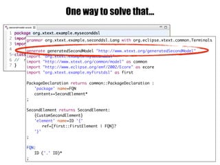 One way to solve that…
grammar org.xtext.example.seconddsl.Lang with org.eclipse.xtext.common.Terminals
generate generatedSecondModel "http://www.xtext.org/generatedSecondModel"
import "org.xtext.example.myseconddsl"
import "http://www.xtext.org/common/model" as common
import "http://www.eclipse.org/emf/2002/Ecore" as ecore
import "org.xtext.example.myfirstdsl" as first
PackageDeclaration returns common::PackageDeclaration :
'package' name=FQN
content+=SecondElement*
;
SecondElement returns SecondElement:
{CustomSecondElement}
'element' name=ID '{'
ref=[first::FirstElement | FQN]?
'}'
;
FQN:
ID ('.' ID)*
;
 