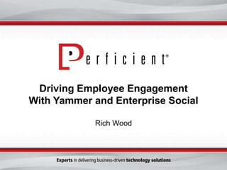 Driving Employee Engagement
With Yammer and Enterprise Social
Rich Wood

 